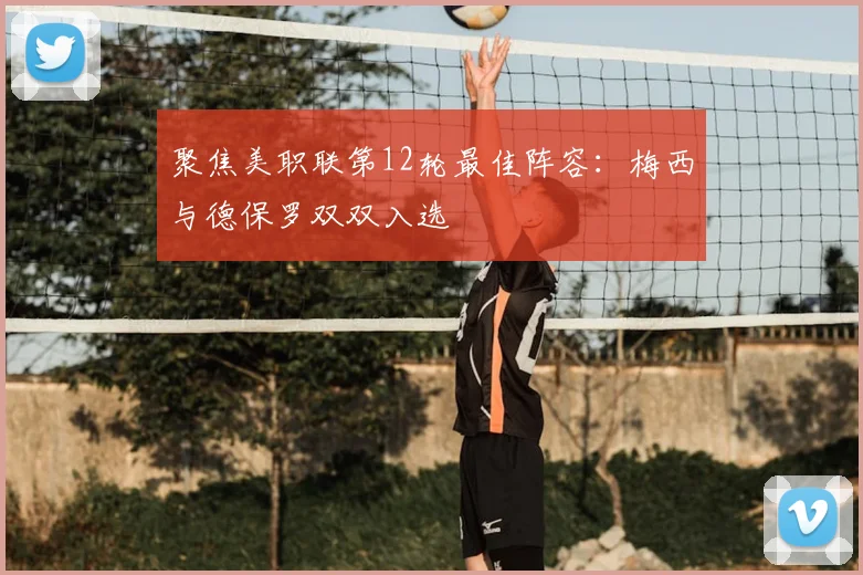 聚焦美职联第12轮最佳阵容：梅西与德保罗双双入选